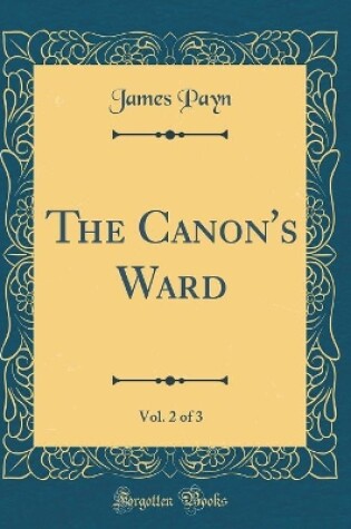 Cover of The Canon's Ward, Vol. 2 of 3 (Classic Reprint)