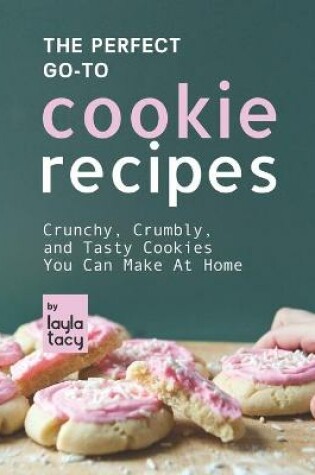Cover of The Perfect Go-To Cookie Recipes