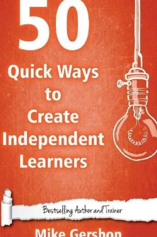 Cover of 50 Quick Ways to Create Independent Learners