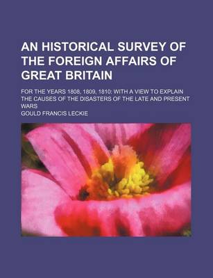 Book cover for An Historical Survey of the Foreign Affairs of Great Britain; For the Years 1808, 1809, 1810 with a View to Explain the Causes of the Disasters of the Late and Present Wars