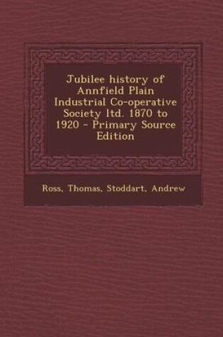 Cover of Jubilee History of Annfield Plain Industrial Co-Operative Society Ltd. 1870 to 1920 - Primary Source Edition