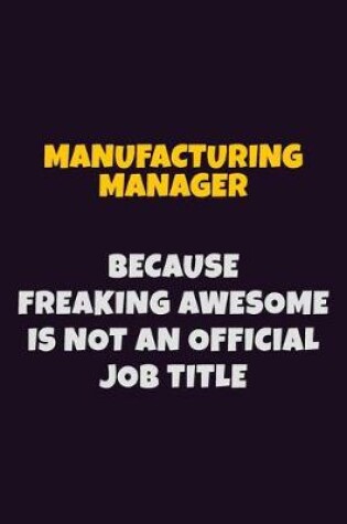 Cover of Manufacturing Manager, Because Freaking Awesome Is Not An Official Job Title