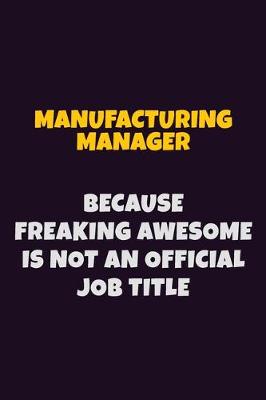 Book cover for Manufacturing Manager, Because Freaking Awesome Is Not An Official Job Title