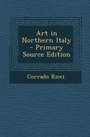 Cover of Art in Northern Italy - Primary Source Edition