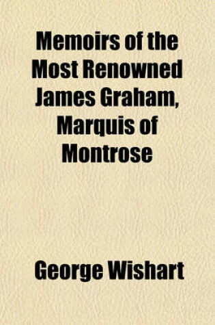 Cover of Memoirs of the Most Renowned James Graham, Marquis of Montrose