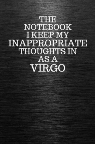 Cover of The Notebook I Keep My Inappropriate Thoughts In Aa A Virgo