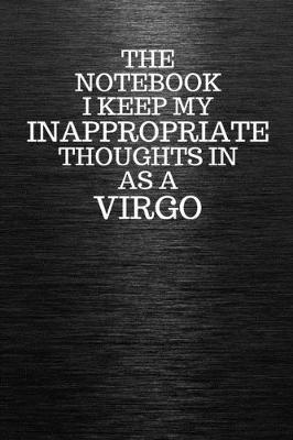 Book cover for The Notebook I Keep My Inappropriate Thoughts In Aa A Virgo