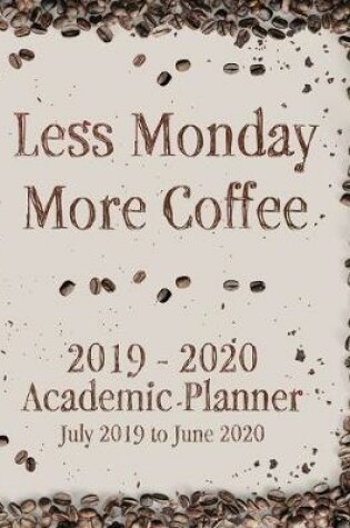 Cover of Less Monday More Coffee 2019 - 2020 Academic Planner July 2019 to June 2020