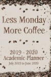 Book cover for Less Monday More Coffee 2019 - 2020 Academic Planner July 2019 to June 2020