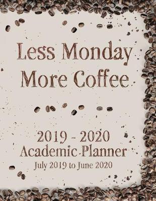 Cover of Less Monday More Coffee 2019 - 2020 Academic Planner July 2019 to June 2020