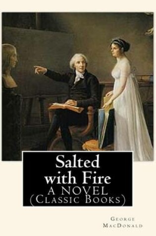 Cover of Salted with Fire, By George MacDonald, A NOVEL (Classic Books)