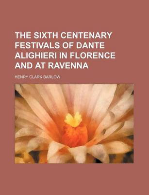 Book cover for The Sixth Centenary Festivals of Dante Alighieri in Florence and at Ravenna