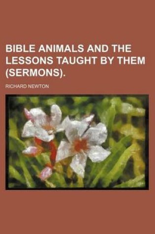 Cover of Bible Animals and the Lessons Taught by Them (Sermons).