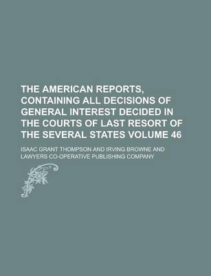 Book cover for The American Reports, Containing All Decisions of General Interest Decided in the Courts of Last Resort of the Several States Volume 46