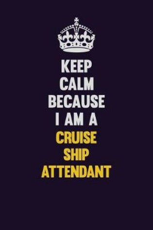 Cover of Keep Calm Because I Am A Cruise Ship Attendant