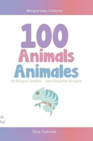 Cover of 100 Animals for Bilingual Toddlers 100 Animales para pequeños bilingües English - Spanish Español - Inglés