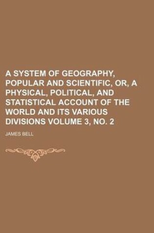 Cover of A System of Geography, Popular and Scientific, Or, a Physical, Political, and Statistical Account of the World and Its Various Divisions Volume 3, No. 2