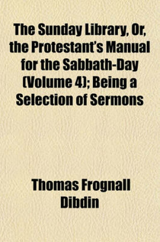 Cover of The Sunday Library, Or, the Protestant's Manual for the Sabbath-Day (Volume 4); Being a Selection of Sermons