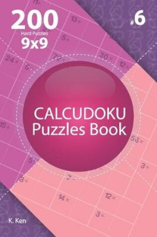 Cover of Calcudoku - 200 Hard Puzzles 9x9 (Volume 6)