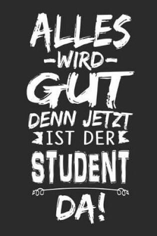 Cover of Alles wird gut denn jetzt ist der Student da