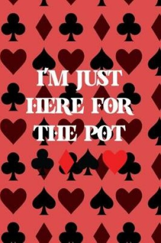 Cover of I'm Just Here For The Pot