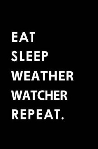 Cover of Eat Sleep Weather Watcher Repeat