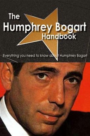 Cover of The Humphrey Bogart Handbook - Everything You Need to Know about Humphrey Bogart