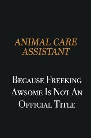 Cover of Animal Care Assistant because freeking awsome is not an official title