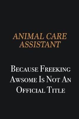 Book cover for Animal Care Assistant because freeking awsome is not an official title