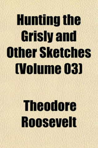 Cover of Hunting the Grisly and Other Sketches (Volume 03)
