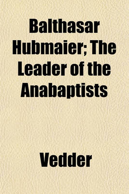 Book cover for Balthasar Hubmaier; The Leader of the Anabaptists