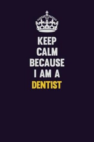 Cover of Keep Calm Because I Am A Dentist