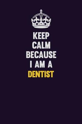 Book cover for Keep Calm Because I Am A Dentist