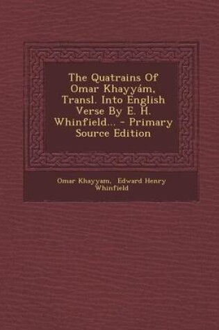 Cover of The Quatrains of Omar Khayyam, Transl. Into English Verse by E. H. Whinfield... - Primary Source Edition