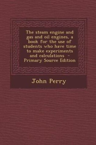 Cover of The Steam Engine and Gas and Oil Engines, a Book for the Use of Students Who Have Time to Make Experiments and Calculations