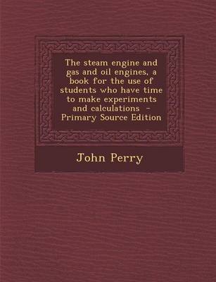 Book cover for The Steam Engine and Gas and Oil Engines, a Book for the Use of Students Who Have Time to Make Experiments and Calculations