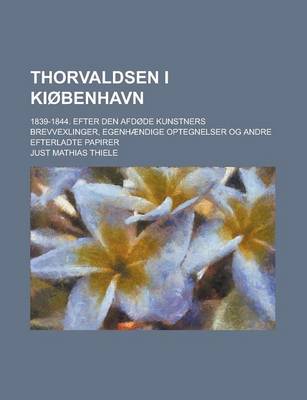 Book cover for Thorvaldsen I Kiobenhavn; 1839-1844. Efter Den Afdode Kunstners Brevvexlinger, Egenhaendige Optegnelser Og Andre Efterladte Papirer