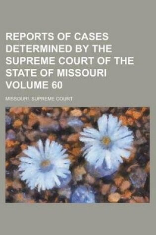 Cover of Reports of Cases Determined by the Supreme Court of the State of Missouri Volume 60