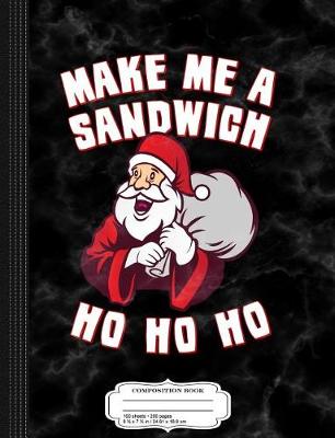 Book cover for Make Me a Sandwich Funny Santa Composition Notebook