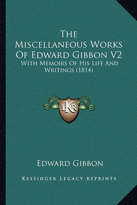 Book cover for The Miscellaneous Works of Edward Gibbon V2