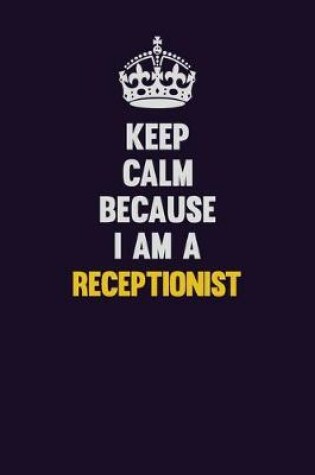 Cover of Keep Calm Because I Am A Receptionist