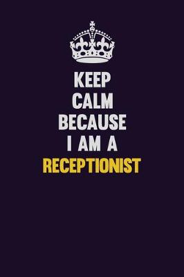 Book cover for Keep Calm Because I Am A Receptionist