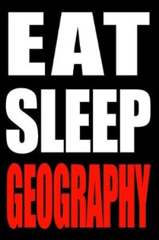 Cover of Eat Sleep Geography Gift Notebook for a Geographer, Medium Ruled Journal