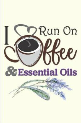 Cover of I Run on Coffee and Essential Oils