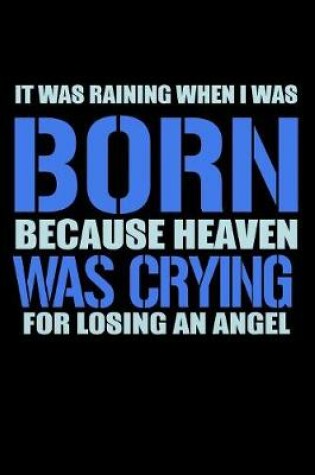 Cover of It Was Raining When I Was Born Because Heaven Was Crying For Losing An Angel