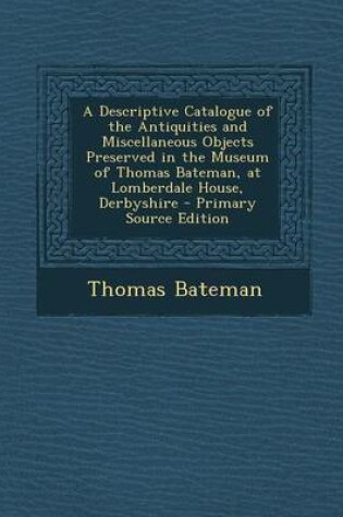 Cover of A Descriptive Catalogue of the Antiquities and Miscellaneous Objects Preserved in the Museum of Thomas Bateman, at Lomberdale House, Derbyshire