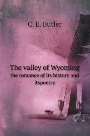 Cover of The valley of Wyoming the romance of its history and itspoetry