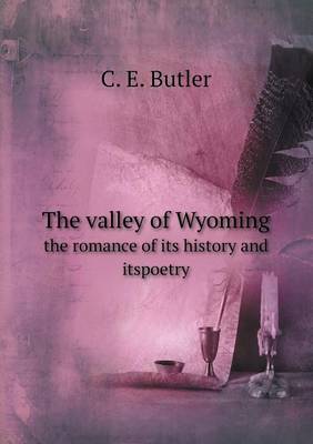 Book cover for The valley of Wyoming the romance of its history and itspoetry