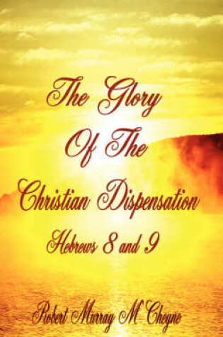 Cover of The Glory of the Christian Dispensation (Hebrews 8 + 9)