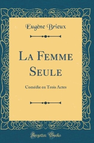 Cover of La Femme Seule: Comédie en Trois Actes (Classic Reprint)